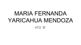 MARIA FERNANDA
YARICAHUA MENDOZA
4TO ¨B¨
 