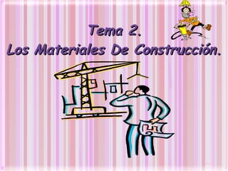 Tema 2.Tema 2.
Los Materiales De Construcción.Los Materiales De Construcción.
 
