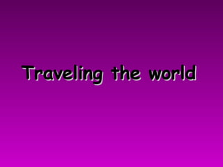 Traveling the worldTraveling the world
 