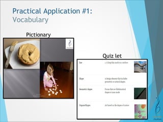 Practical Application #1: 
Vocabulary 
Pictionary 
Quiz let 
 