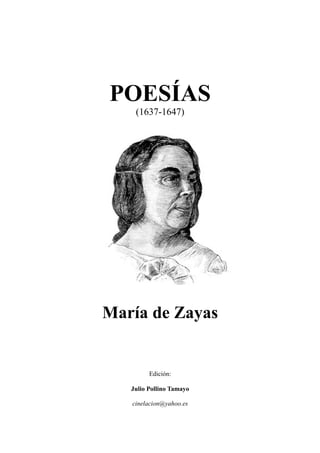 POESÍAS
(1637-1647)
María de Zayas
Edición:
Julio Pollino Tamayo
cinelacion@yahoo.es
 