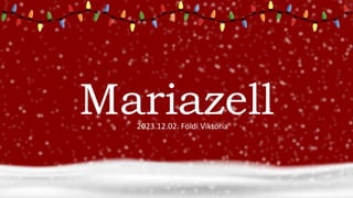 Mariazell
2023.12.02. Földi Viktória
 