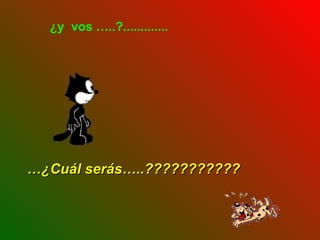 ¿y  vos …..?............. … ¿Cuál serás…..??????????? 