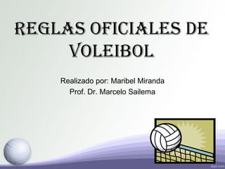 reglas oficiales de
voleibol
Realizado por: Maribel Miranda
Prof. Dr. Marcelo Sailema
 
