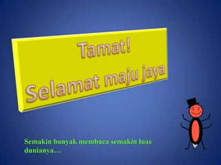 Semakin banyak membaca semakin luas
dunianya…
 