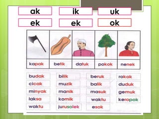 ak   ik   uk
ek   ek   ok
 