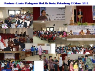 Seminar - Lomba Peringatan Hari Air Dunia, Palembang 22 Maret 2013

 