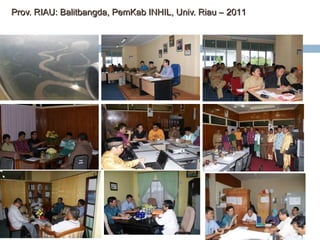 Prov. RIAU: Balitbangda, PemKab INHIL, Univ. Riau – 2011

 