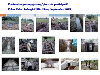 Pembuatan gorong-gorong/pintu air partisipatif

,

Pulau Palas, Indragiri Hilir, Riau September 2013

 