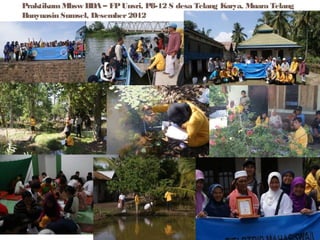 Praktikum Mhsw BDA – FP Unsri, P8-12 S desa Telang Karya, Muara Telang
Banyuasin Sumsel, Desember 2012

 