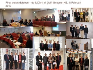 Final thesis defence – dd-ILDM4, di Delft-Unesco-IHE, 8 Februari
2013

 
