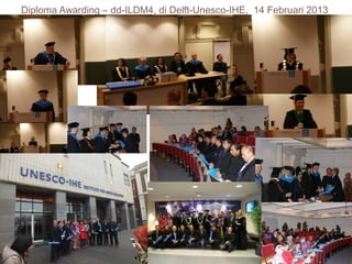Diploma Awarding – dd-ILDM4, di Delft-Unesco-IHE, 14 Februari 2013

 