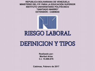 REPUBLICA BOLIVARIANA DE VENEZUELA
MINISTERIO DEL P.P. PARA LA EDUCACIÓN SUPERIOR
INSTITUTO UNIVERSITARIO POLITÉCNICO
“SANTIAGO MARIÑO”
EXTENSIÓN - CABIMAS
Realizado por:
Maribel Arias
C.I. 15.069.676
Cabimas, Febrero de 2017
 