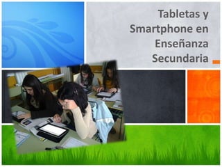 Tabletas y
Smartphone en
Enseñanza
Secundaria
 