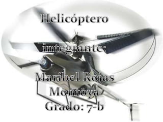 Helicóptero integrante: Maribel Rojas Montoya Grado: 7-b 