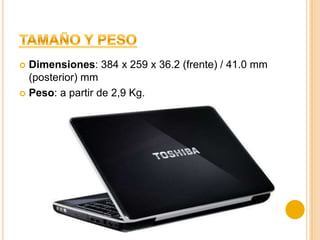 TamañO y PesoDimensiones: 384 x 259 x 36.2 (frente) / 41.0 mm (posterior) mm Peso: a partir de 2,9 Kg.