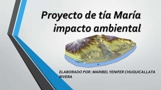 Proyecto de tía María
impacto ambiental
ELABORADO POR: MARIBELYENIFER CHUQUICALLATA
RIVERA
Santuario Nacional
Lagunas Mejía
Mar
 
