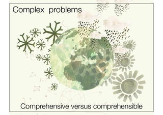 Complex problems
               
        Complex problems
                       




 Comprehensive versus comprehensible
 