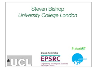 Steven Bishop"
University College London
                        




         Dream Fellowship
 