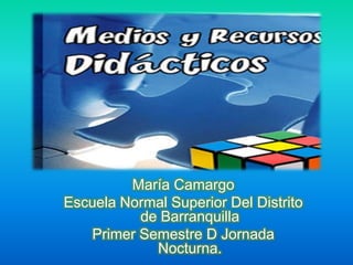 María Camargo
Escuela Normal Superior Del Distrito
          de Barranquilla
   Primer Semestre D Jornada
            Nocturna.
 