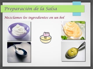 Preparación de la Salsa
Mezclamos los ingredientes en un bol
 