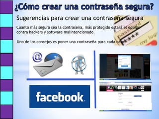 Sugerencias para crear una contraseña segura
Cuanto más segura sea la contraseña, más protegido estará el equipo
contra hackers y software malintencionado.

Uno de los consejos es poner una contraseña para cada caso:
 