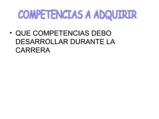 QUE COMPETENCIAS DEBO DESARROLLAR DURANTE LA CARRERA COMPETENCIAS A ADQUIRIR