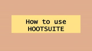 How to use
HOOTSUITE
 