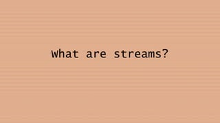 What are streams?
 