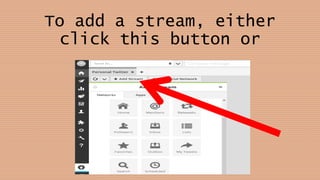 To add a stream, either
click this button or
 