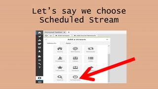 Let’s say we choose
Scheduled Stream
 