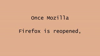 Once Mozilla
Firefox is reopened,
 