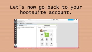 Let’s now go back to your
hootsuite account.
 