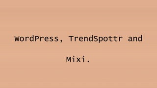 WordPress, TrendSpottr and
Mixi.
 