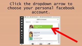 Click the dropdown arrow to
choose your personal facebook
account.
 