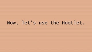 Now, let’s use the Hootlet.
 