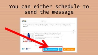You can either schedule to
send the message
 
