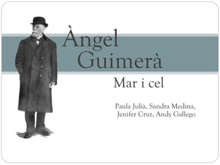 Àngel
Guimerà
Mar i cel
Paula Julià, Sandra Medina,
Jenifer Cruz, Andy Gallego

 