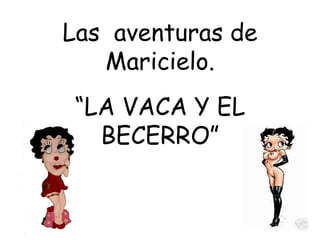 “ LA VACA Y EL BECERRO” Las  aventuras de Maricielo. 