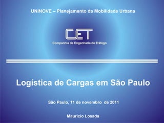 Logística de Cargas em São Paulo UNINOVE – Planejamento da Mobilidade Urbana São Paulo, 11 de novembro  de 2011 Mauricio Losada 