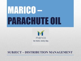 MARICO –
PARACHUTE OIL
SUBJECT – DISTRIBUTION MANAGEMENT
 
