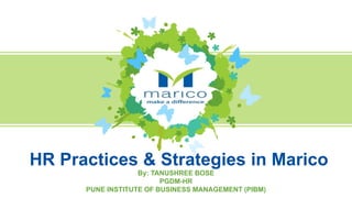 HR Practices & Strategies in Marico
By: TANUSHREE BOSE
PGDM-HR
PUNE INSTITUTE OF BUSINESS MANAGEMENT (PIBM)
Natural
 