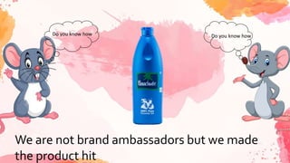 We are not brand ambassadors but we made
the product hit
Do you know howDo you know how
 