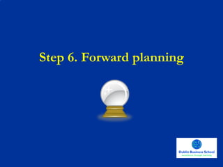 Step 6. Forward planning 