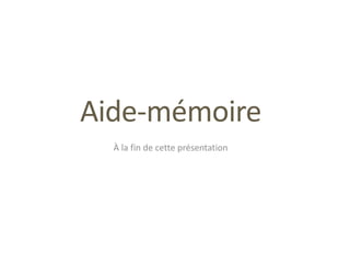 Aide-mémoire
À la fin de cette présentation
 