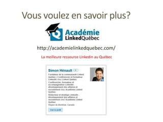 Vous voulez en savoir plus?
La meilleure ressource Linkedin au Québec
http://academielinkedquebec.com/
 