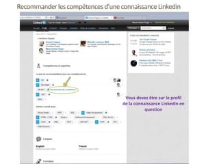 Recommanderlescompétencesd’uneconnaissanceLinkedin
Vous devez être sur le profil
de la connaissance Linkedin en
question
 