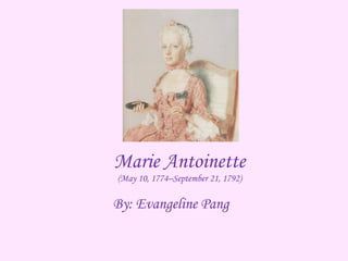 Marie Antoinette (May 10, 1774–September 21, 1792) By: Evangeline Pang 