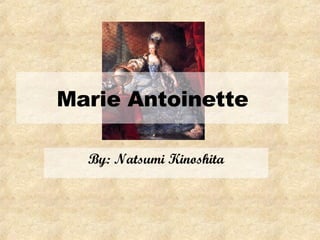 Marie Antoinette By: Natsumi Kinoshita 