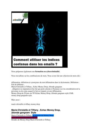 Nous préparons également une formation en cybercriminalité.
Nous travaillons sur les combinaisons de mots. Nous avons fait une sélection de mots-clés :
diffamation, définition et synonymes du mot diffamation dans le dictionnaire. Définition :
Fait de diffamer...
Marie-Christelle et Tiffany , Echec Money Drop, (blonde gangnam
. allégation ou imputation d'un fait qui porte atteinte à l'honneur ou à la considération de la
personne ou du corps auquel le fait est imputé est une diffamation.
Money Drop du 20 juin sur TF1Echec Money Drop, (blonde gangnam style) FAIL
money drop gangnam style
Mais aussi :
marie christelle et tiffany money drop
Marie-Christelle et Tiffany , Echec Money Drop,
(blonde gangnam Style
Marie Christelle et Tiffany, les blondes de Money Drop
blonde gangnam style money drop
blondes de Money Drop Marie-Christelle et Tiffany
 